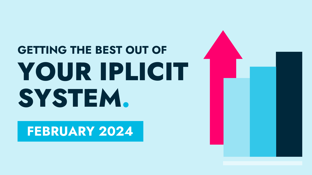 February 2024 - Getting the best out of your iplicit system