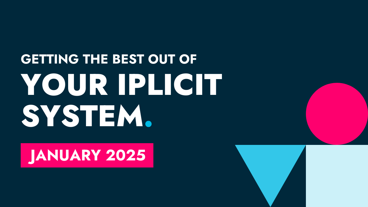 January 2025 - Getting the best out of your iplicit system